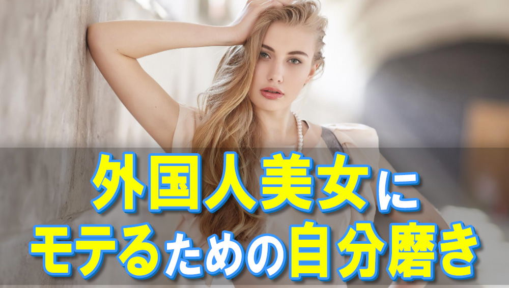 外国人美女にモテるための自分磨き